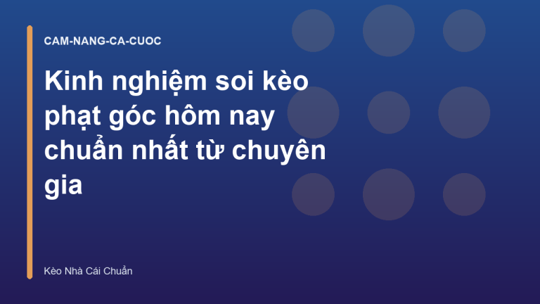 Kinh nghiệm soi kèo phạt góc hôm nay chuẩn nhất từ chuyên gia