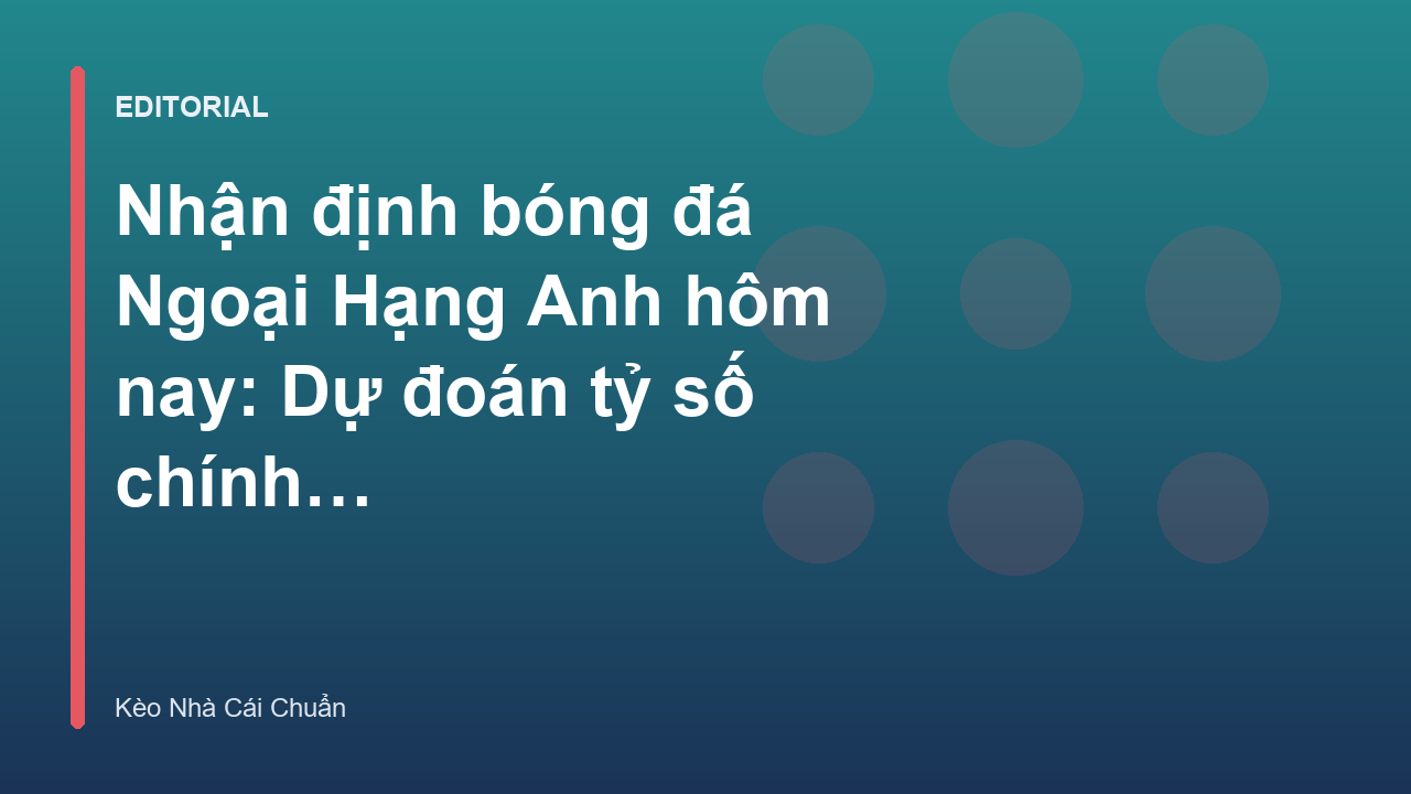 Nhận định bóng đá Ngoại Hạng Anh chuyên sâu